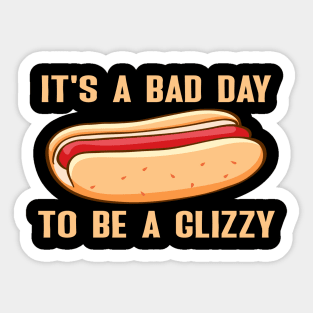 IT'S A Bad Day To Be A Glizzy Sticker